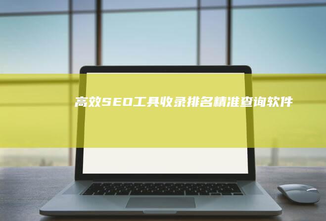 高效SEO工具：收录排名精准查询软件