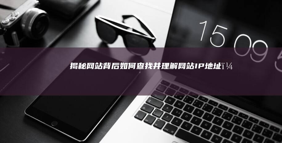 揭秘网站背后：如何查找并理解网站IP地址？