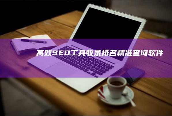 高效SEO工具：收录排名精准查询软件